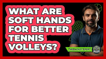 What Are Soft Hands For Better Tennis Volleys? - The Racket Xpert