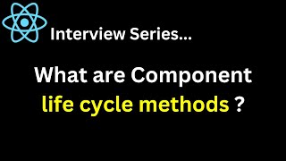 Q. What are Component life cycle methods React Interview Series