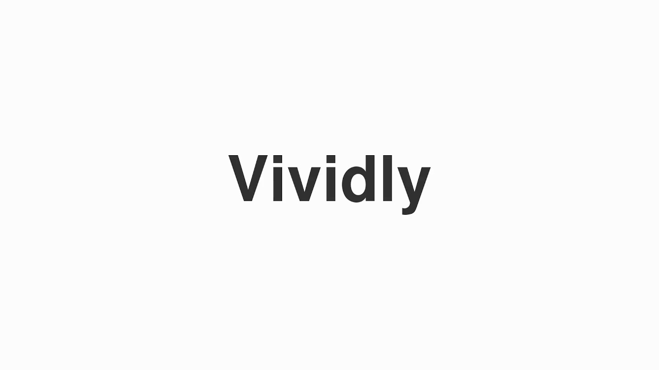 How to Pronounce "Vividly"