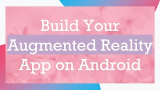Build Your Augmented Reality App on Android