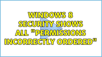 Windows 8 Security shows all "permissions incorrectly ordered" (2 Solutions!!)
