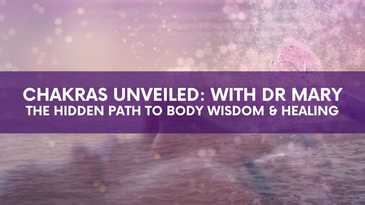 Chakras Unveiled - The Hidden Path to Body Wisdom & Healing with Dr Mary Sanders