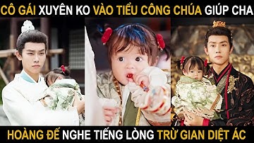 Cô gái xuyên vào tiểu công chúa giúp cha hoàng để nghe tiếng lòng trừ gian ác