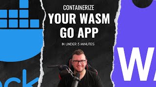 Create A Wasm Container For Go (golang) In UNDER Five Minutes [Getting Started)