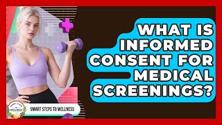 What Is Informed Consent For Medical Screenings? - Smart Steps to Wellness