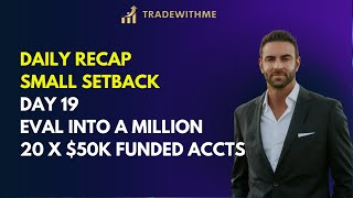 Day 19 - Daily Recap - Small Setback - Eval into a Million using 20 x $50k APEX Accounts