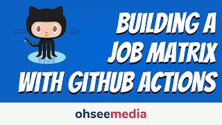 Building a Job Matrix with GitHub Actions