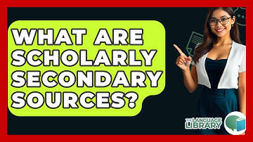 What Are Scholarly Secondary Sources? - The Language Library