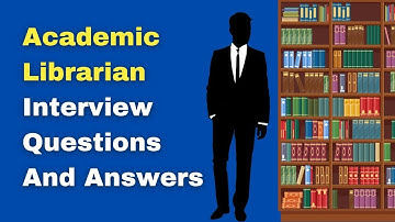 Academic Librarian Interview Questions And Answers