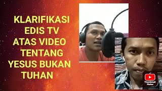 KLARIFIKASI EDIS TV ATAS VIDEO TENTANG YESUS BUKAN TUHAN