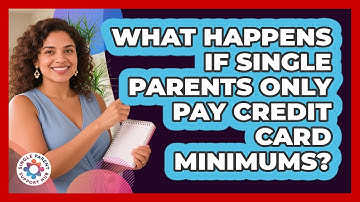 What Happens If Single Parents Only Pay Credit Card Minimums? - Single Parent Support Hub