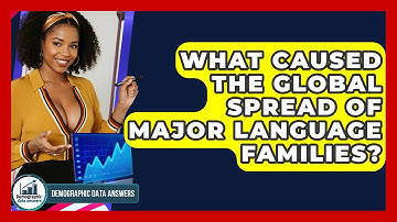 What Caused The Global Spread Of Major Language Families? - Demographic Data Answers