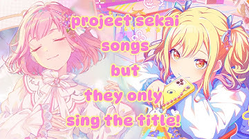 Project Sekai Songs BUT They Only Sing the Title!! [UPDATED] (As of Sept 2025) | Project Sekai