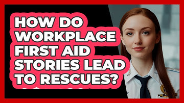 How Do Workplace First Aid Stories Lead To Rescues? - SecurityFirstCorp.com