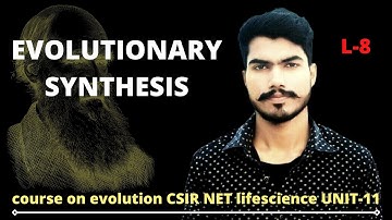 evolution  and behaviour for CSIR NET/UNIT-11/evolutionary synthesis/modern evolution/(L-8)