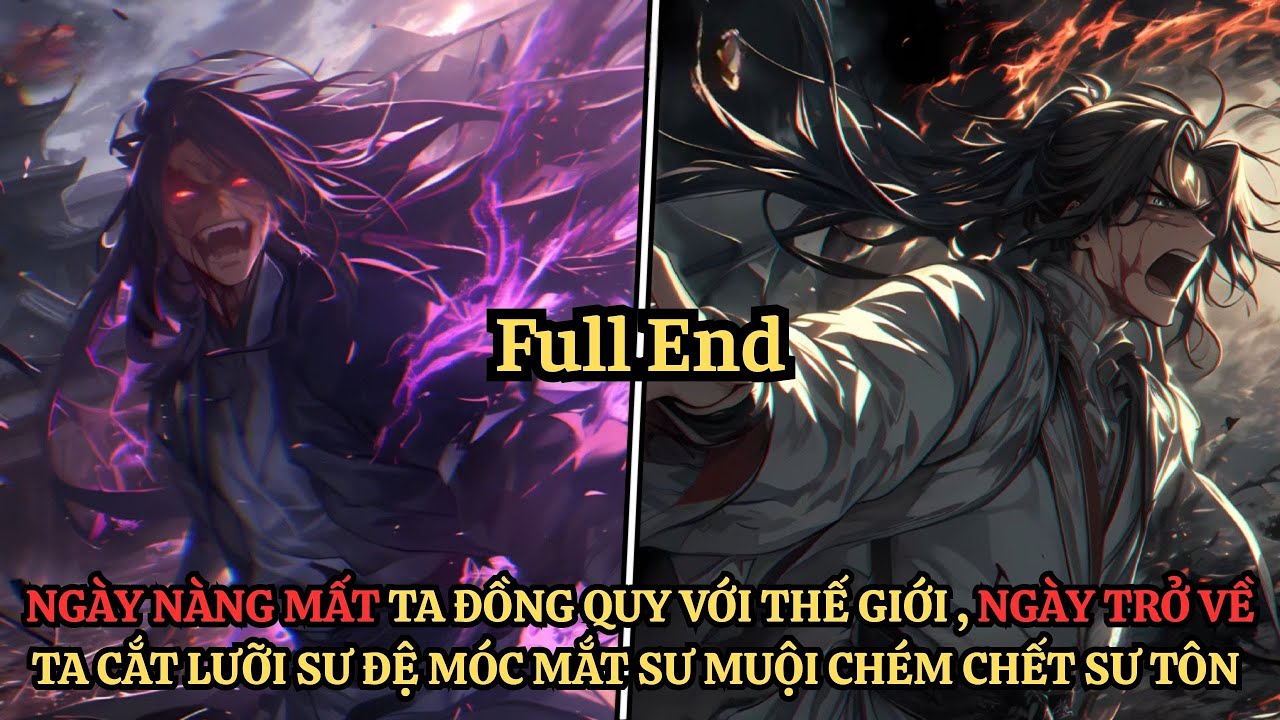 FULL Ngày Nàng Mất Ta Đồng Quy Với Thế Giới Ngày Trở Về Ta Cắt Lưỡi Sư Đệ Móc Mắt Sư Muội Giớt SưTôn