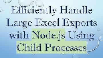 Efficiently Handle Large Excel Exports with Node.js Using Child Processes