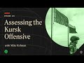Assessing the Kursk offensive with Mike Kofman