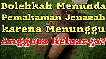 Bolehkah Menunda Pemakaman Jenazah karena Menunggu Anggota Keluarga?