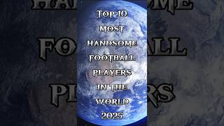Top 10 Most Handsome Football Players in the World 2025 🥰 #football #handsome #shorts