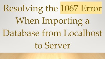 Resolving the 1067 Error When Importing a Database from Localhost to Server