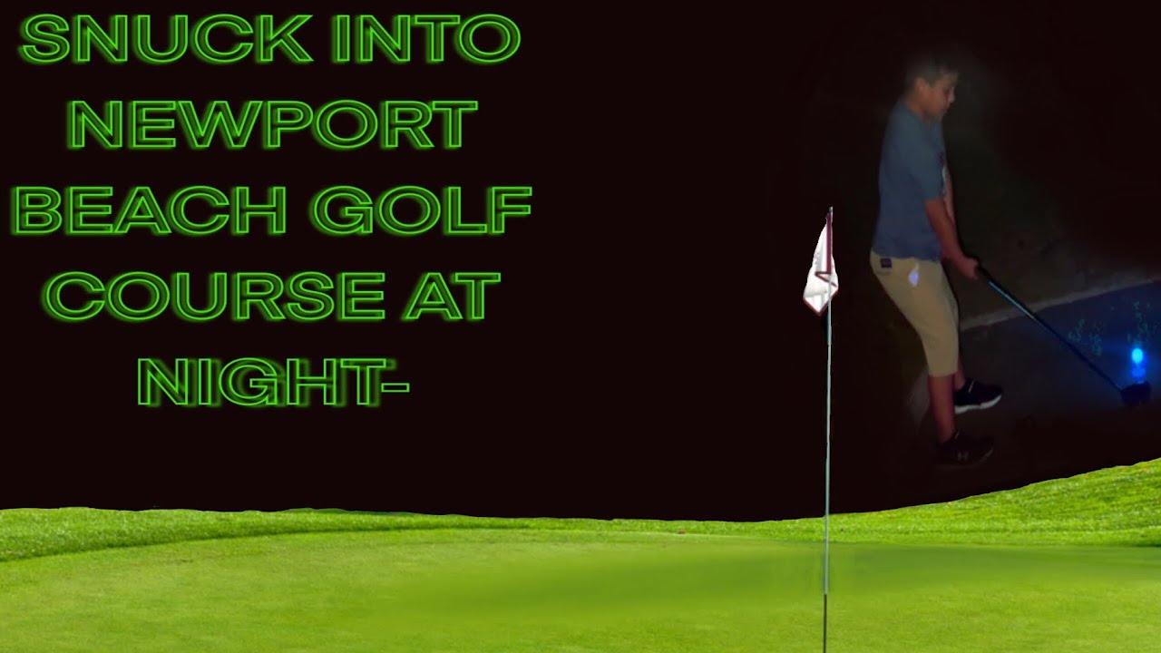 Snuck into Newport Beach Golf Course at night!