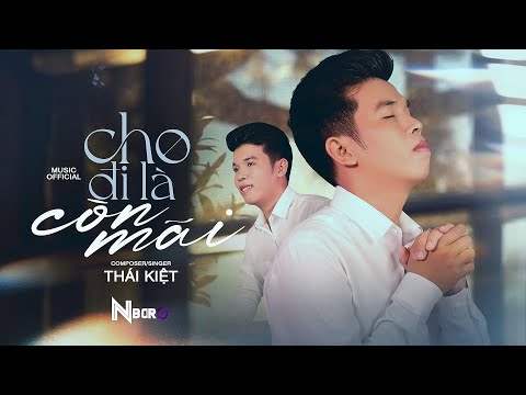 Video CHO ĐI LÀ CÒN MÃI - THÁI KIỆT | OFFICIAL MUSIC VIDEO... - youtube