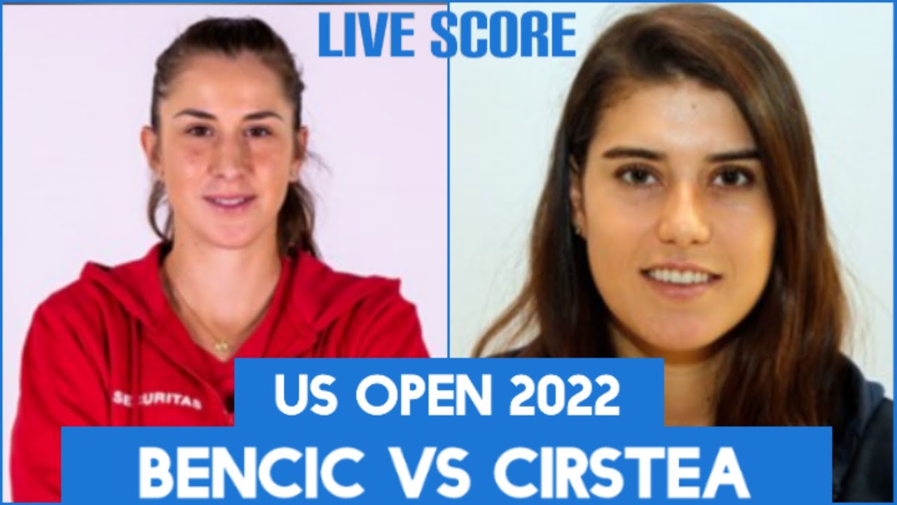 Belinda Bencic vs Sorana Cirstea US Open 2022 Live Score