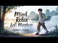 Mind Relax Lofi Mashup Mind Relaxing Songs Mind Relax Lofi Song Slowed And Reverb Lofi Songs