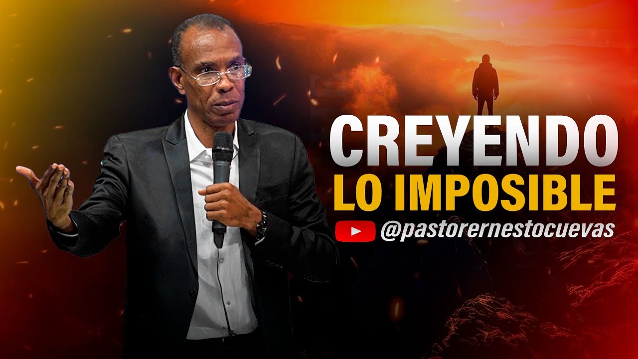 CREYENDO LO IMPOSIBLE | PASTOR ERNESTO CUEVAS