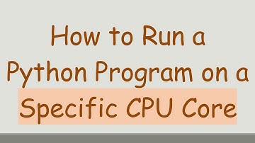 How to Run a Python Program on a Specific CPU Core