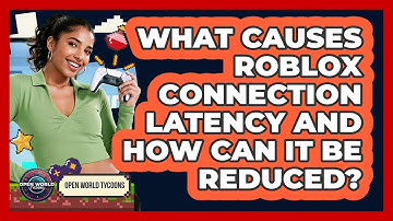 What Causes Roblox Connection Latency And How Can It Be Reduced? - Open World Tycoons