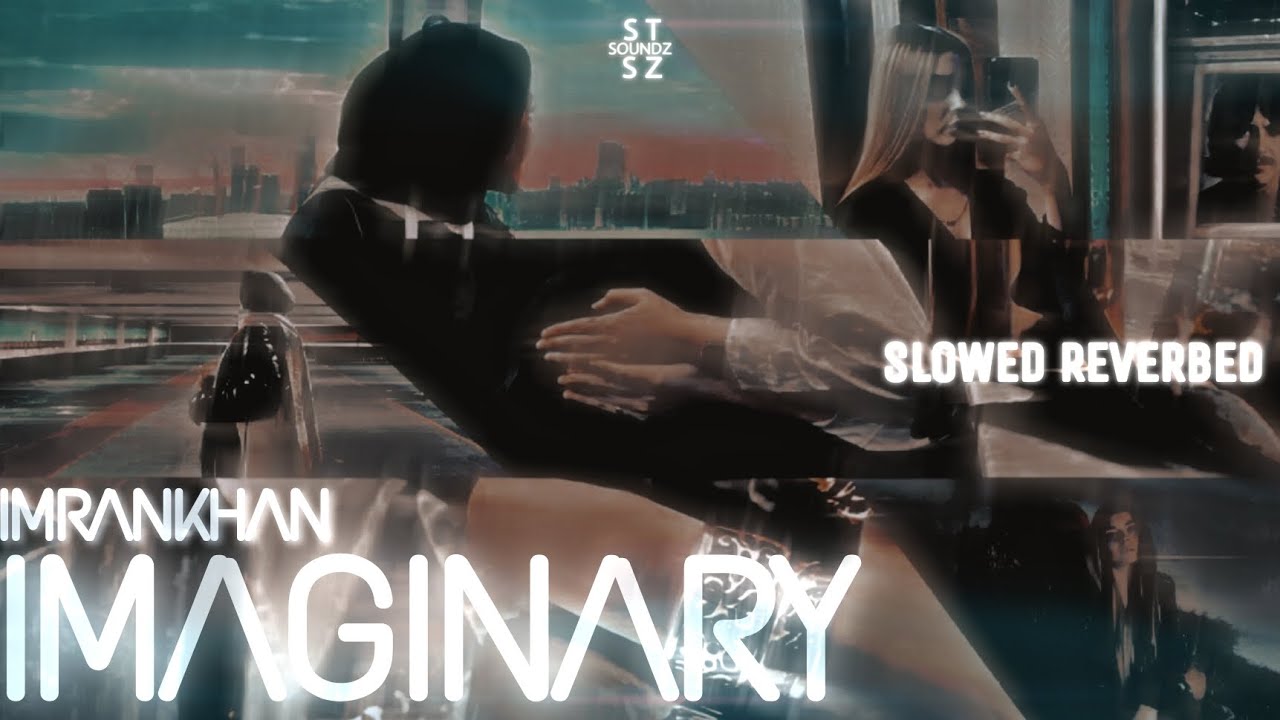 Imran Khan - Imaginary (Slowed Reverbed) | STSZ SOUNDZ