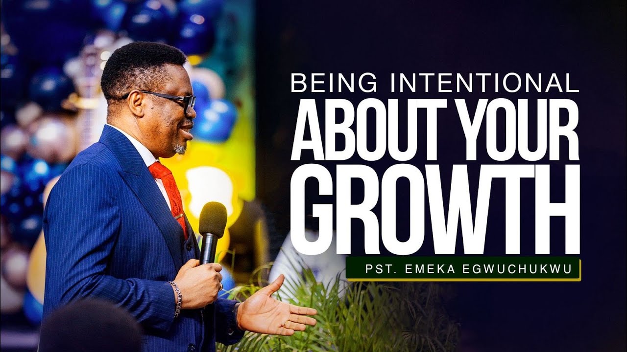Being Intentional about your growth || Pastor Emeka Egwuchukwu