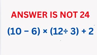 ( 10-6)×(12÷3)+2|Answer is Not 24|Many Got It Wrong!| Ukraine Math Olympiad Problem