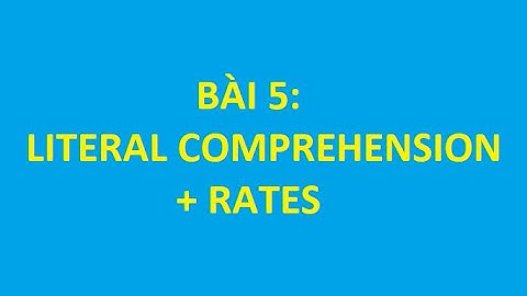 Phần F: Các bài giảng nâng cao - Bài 5: Literal Comprehension + Rates
