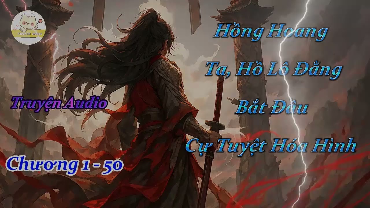 Truyện Audio Xuyên Không Hồng Hoang : Ta Hồ Lô Đằng Bắt Đầu Cự Tuyệt Hóa Hình - Chương 1-50