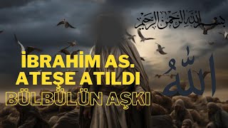 İbrahim peygamber'i ateşe attılar.Bülbül'ün feryadı.