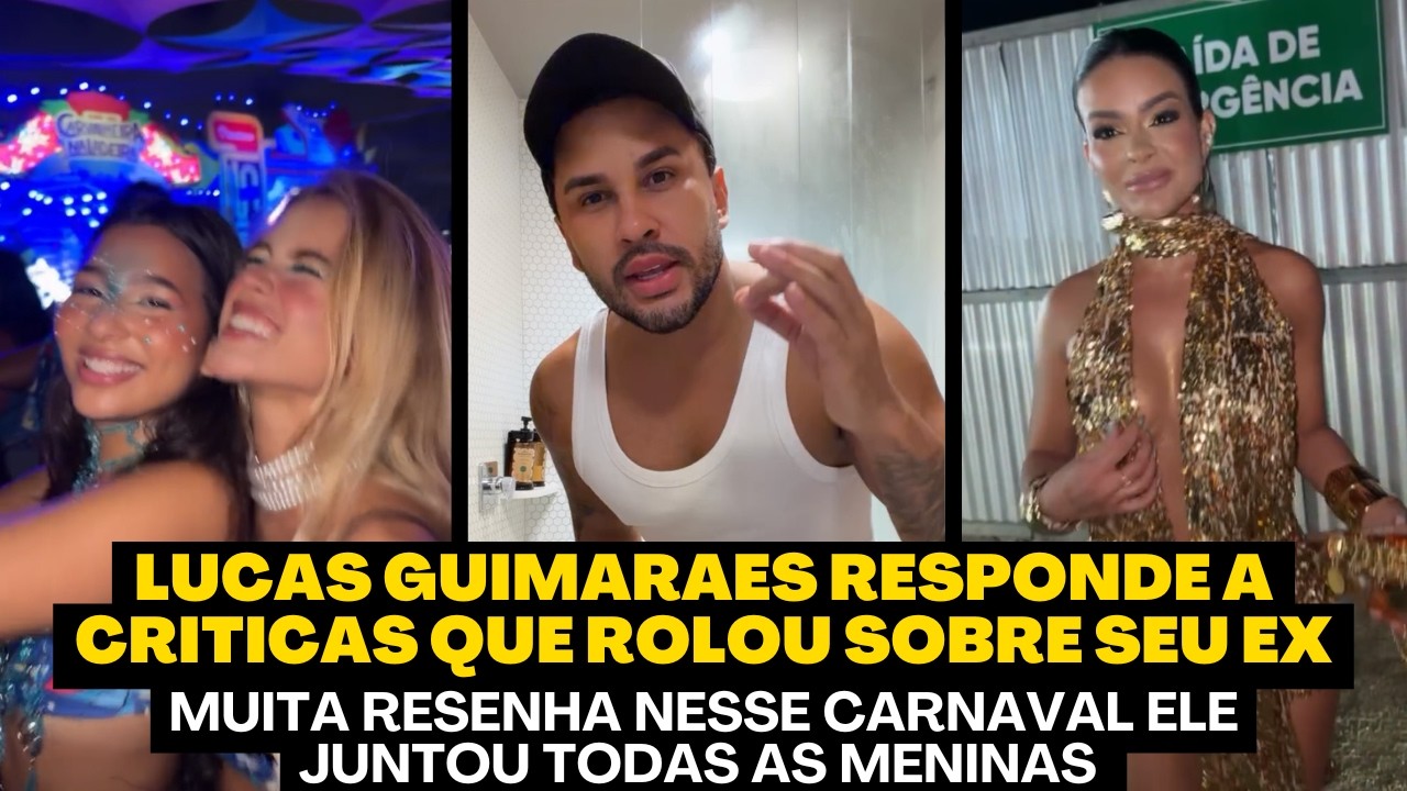 LUCAS GUIMARAES RESPONDE A TRETA QUE ROLOU NO CARNAVAL E O ENVOLVIMENTO DO SEU EX - CONFIRA