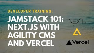 JAMstack 101 with Next.js / VERCEL and Agility CMS (Developer Training)