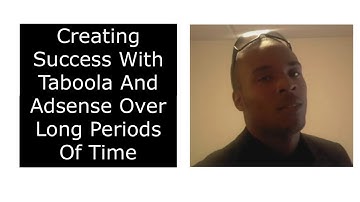 Creating Success With Taboola And Adsense Over Long Periods Of Time