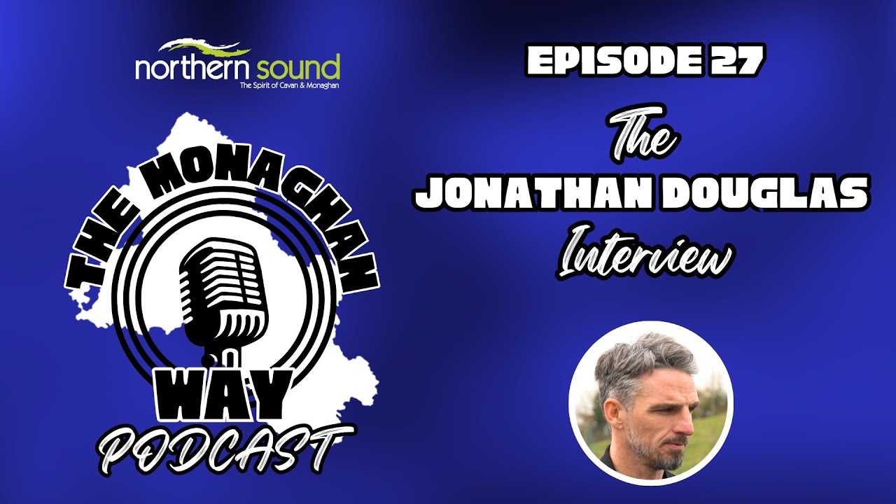 The Monaghan Way Podcast - Ep. 27 - The Jonathan Douglas Interview