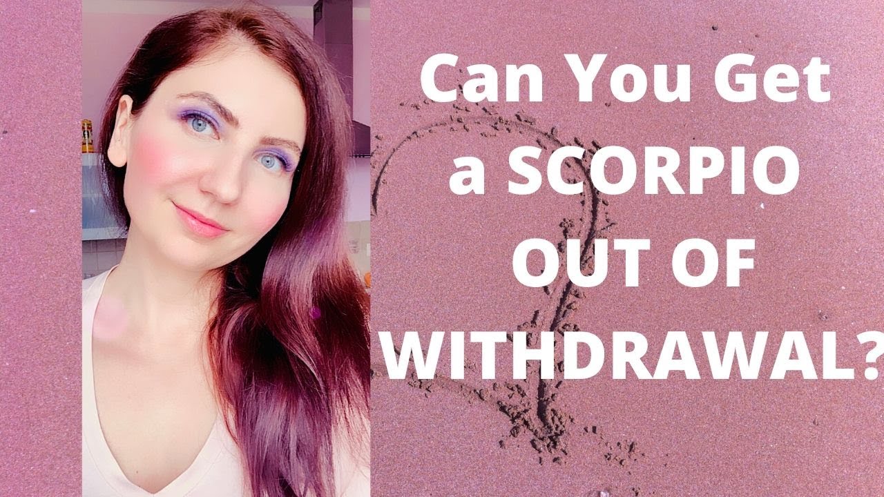 Can you get a Scorpio guy/girl out of withdrawal?