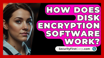 How Does Disk Encryption Software Work? - SecurityFirstCorp.com