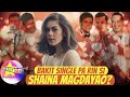 Bakit SINGLE pa rin si SHAINA MAGDAYAO?