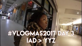 #VLOGMAS2017  DAY 3 | IAD  to YYZ
