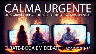 CALMA URGENTE! O Bate-Boca em Debate - Com Alessandra Orofino, Gregorio Duvivier e Bruno Torturra