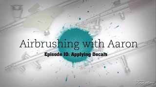 How to Apply Decals and Markings to Scale Models — "Airbrushing with Aaron" Episode 10