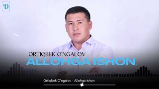 Or'tiqbek O'ngalov - Allohga ishon 2024