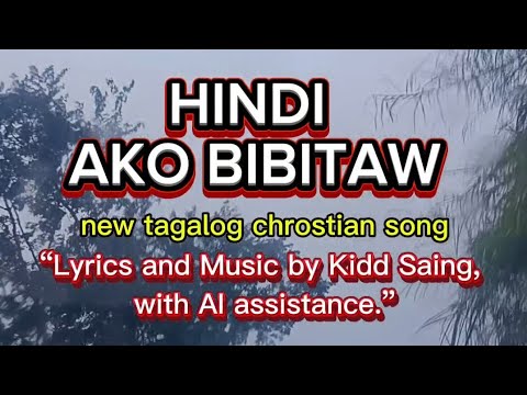 Hindi Ako Bibitaw - tagalog christian song - Lyrics and Music By Kidd Saing with AI assistance